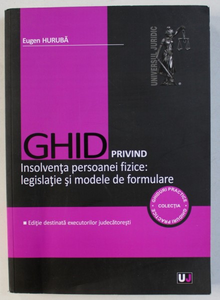 GHID PRIVIND INSOLVENTA PERSOANEI FIZICE : LEGISLATIE SI MODELE DE FORMULARE de EUGEN HURUBA , 2018