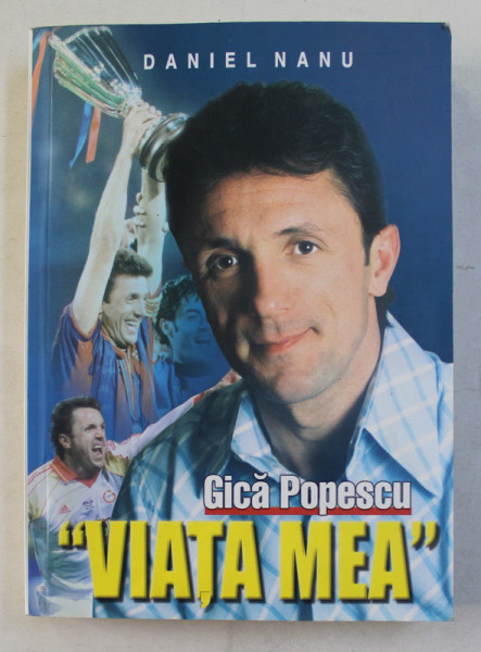 GICA POPESCU   - VIATA MEA de DANIEL NANU  - SPECTACULOASA POVESTE A CELUI MAI  TITRAT FOTBALIST ROMAN , 2003
