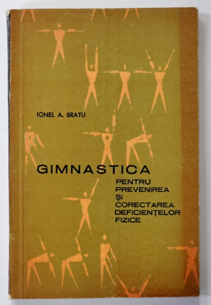 GIMNASTICA PENTRU PREVENIREA SI CORECTAREA DEFICIENTELOR FIZICE de IONEL A. BRATU , 1967