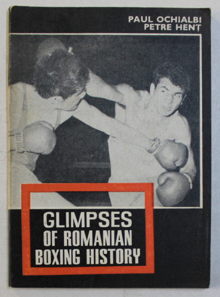 GLIMPSES OF ROMANIAN BOXING HISTORY by PAUL OCHIALBI and PETRE HENT