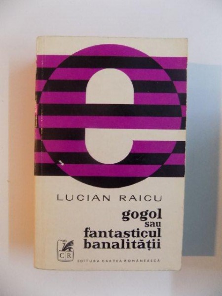 GOGOL SAU FANTASTICUL BANALITATII de LUCIAN RAICU , 2004