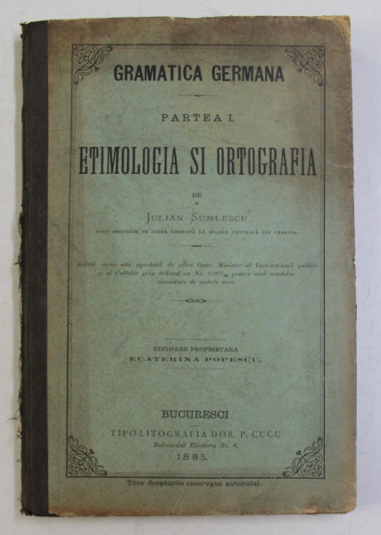 GRAMATICA GERMANA  - PARTEA I - ETIMOLOGIA SI ORTOGRAFIA de JULIAN SUMLESCU , 1885