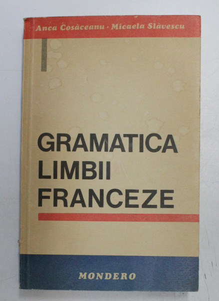 GRAMATICA LIMBII FRANCEZE de ANCA COSACEANU , MICAELA SLAVESCU , Bucuresti 1993