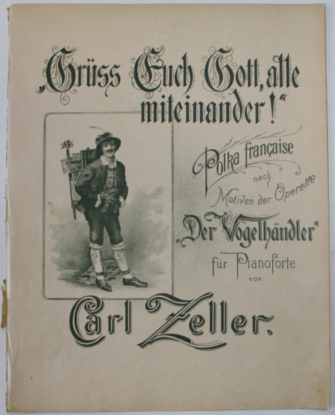 '' GRUSS EUCH GOTT , ALLE MITEINANDER ! '' POLKA FRANCAISE , MOTIVEN DER OPERETTE '' DER VOGEL HANDLER '' FUR PIANOFORTE von CARL ZELLER , EDITIE DE SFARIST DE SECOL XX , PARTITURA