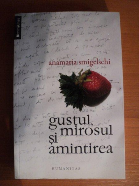 GUSTUL , MIROSUL SI AMINTIREA de ANAMARIA SMIGELSCHI , Bucuresti