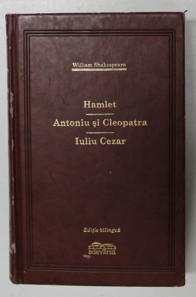 HAMLET / ANTONIU SI CLEOPATRA / IULIU CEZAR de WILLIAM SHAKESPEARE , 2009 *COLECTIA ADEVARUL DE LUX *MICI DEFECTE COPERTA