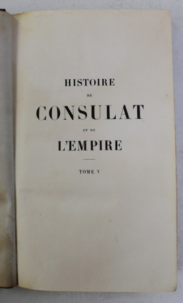 HISTOIRE DU CONSULAT ET DE L ' EMPIRE par M.A . THIERS , TOME CINQUIEME  , 1847