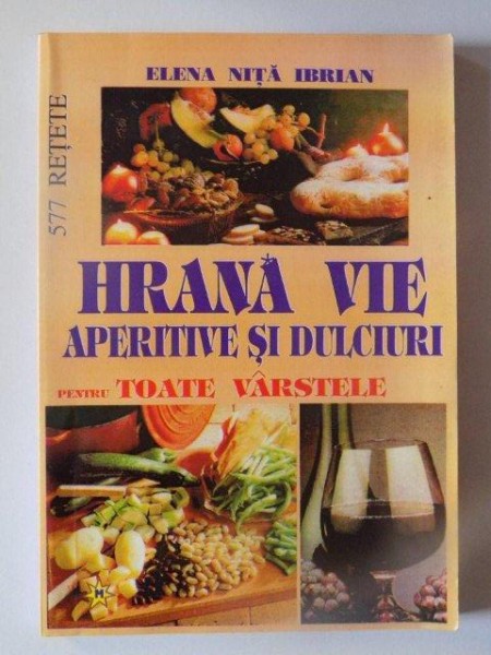 HRANA VIE , APERITIVE SI DULCIURI PENTRU TOATE VARSTELE de ELENA NITA IBRIAN , 2000 *PREZINTA SUBLINIERI IN TEXT