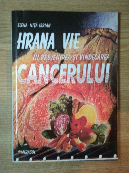 HRANA VIE IN PREVENIREA SI VINDECAREA CANCERULUI de ELENA NITA IBRIAN , 2001 * PREZINTA SUBLINIERI