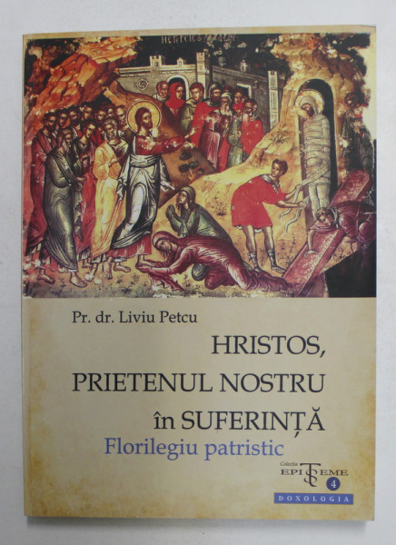HRISTOS , PRIETENUL NOSTRU IN SUFERINTA - FLORILEGIU PATRISTIC de Pr. Dr. LIVIU PETCU , 2012