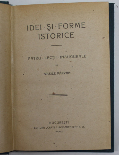 IDEI SI FORME ISTORICE de VASILE PARVAN, PATRU LECTII INAUGURALE, 1920