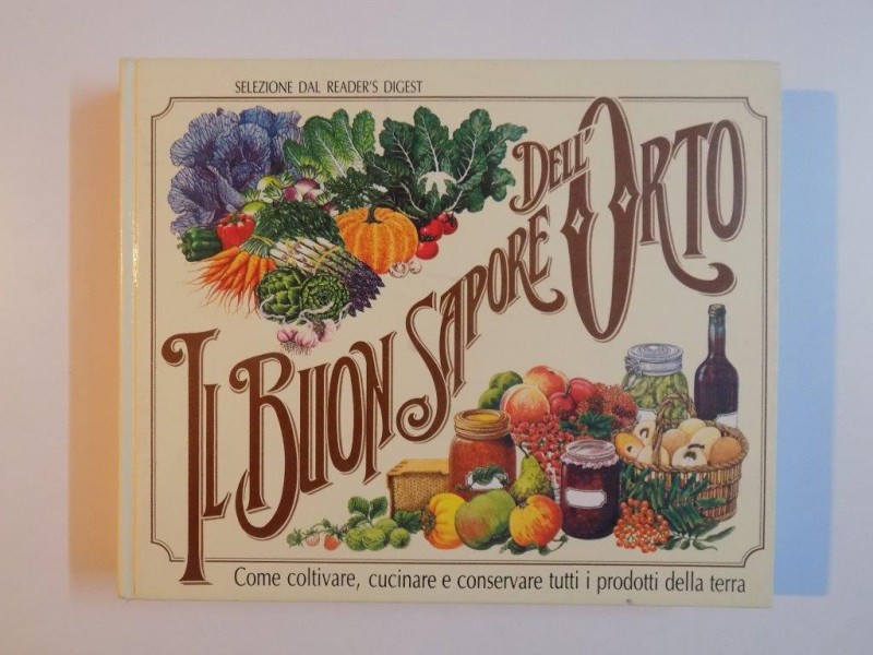 IL BUON SAPORE DELL'ORTO COME COLTIVARE , CUCINARE E CONSERVARE TUTTI I PRODOTTI DELLA TERRA , 1985