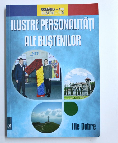 ILUSTRE PERSONALITATI ALE BUSTENILOR de ILIE DOBRE , 2018
