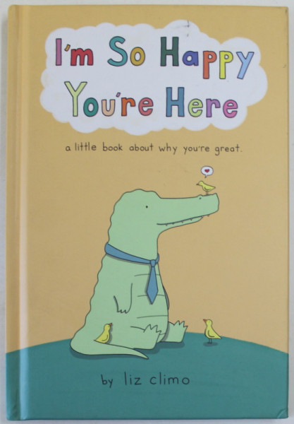 I'M SO HAPPY YOU ' RE HERE , A LITTLE BOOK ABOUT WHY YOU ' RE GREAT by LIZ CLIMO , 2022