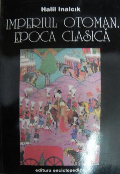 IMPERIUL OTOMAN , EPOCA CLASICA (1300 - 1600) de HALIL INALCIK , 1996