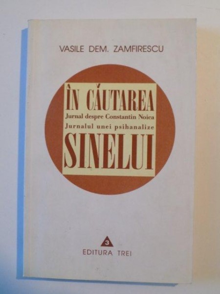 IN CAUTAREA SINELUI , JURNAL DESPRE CONSTANTIN NOICA , JURNALUL UNEI PSIHANALIZE de VASILE DEM. ZAMFIRESCU , 1999, COPERTA UZATA