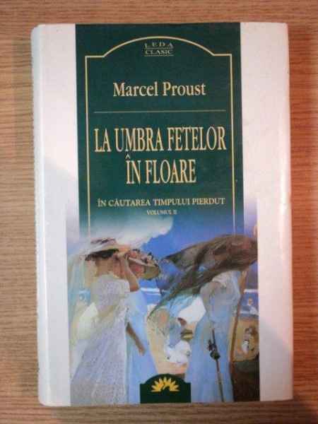 IN CAUTAREA TIMPULUI PIERDUT , VOL II LA UMBRA FETELOR IN FLOARE de MARCEL PROUST , 2005