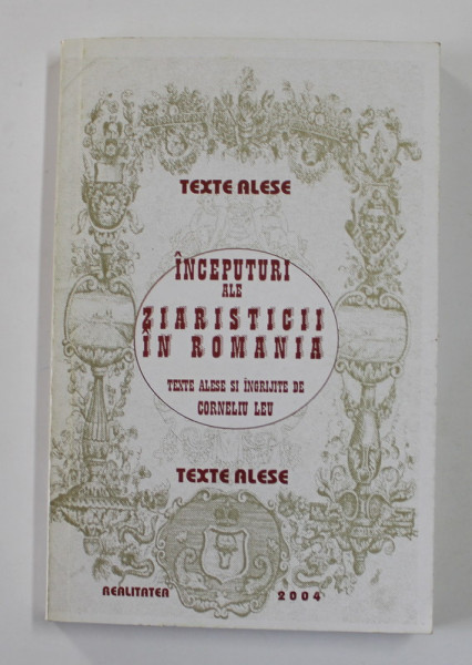 INCEPUTURILE ZIARISTICEI NOASTRE , TEXTE ALESE 1789 - 1795 de ILARIE CHENDI , 1900
