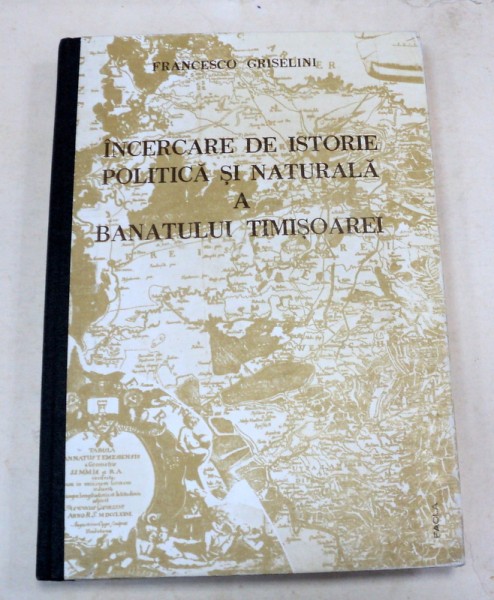 INCERCARE DE ISTORIE POLITICA SI NATIONALA A BANATULUI TIMISOAREI-FRANCESCO GRISELINI  TIMISOARA 1984