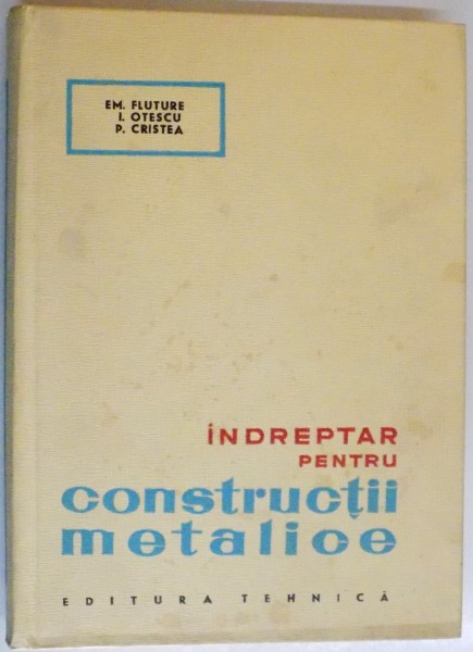 INDREPTAR PENTRU CONSTRUCTII METALICE de EM. FLUTURE , I. OTESCU , P. CRISTEA  , Bucuresti 1964