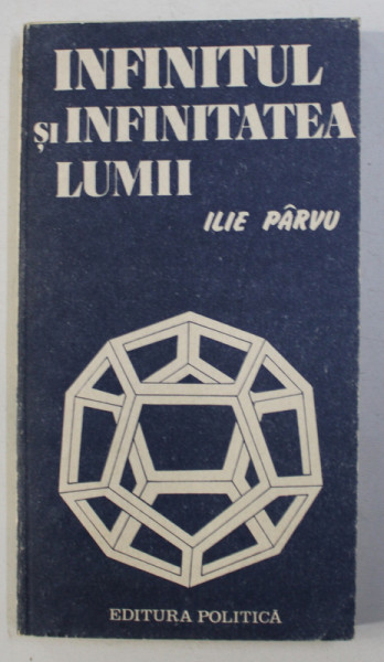 INFINITUL SI INFINITATEA LUMII de ILIE PARVU , 1985 * PREZINTA SUBLINIERI SI INSEMNARI CU CREIONUL