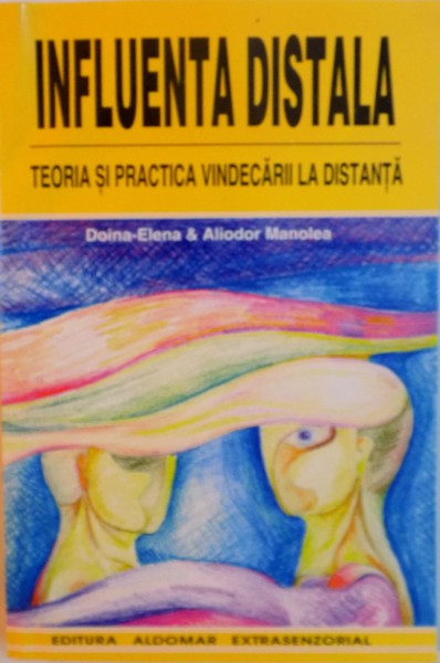 INFLUENTA DISTALA, TEORIA SI PRACTICA VINDECARII LA DISTANTA de DOINA - ELENA si ALIODOR MANOLE