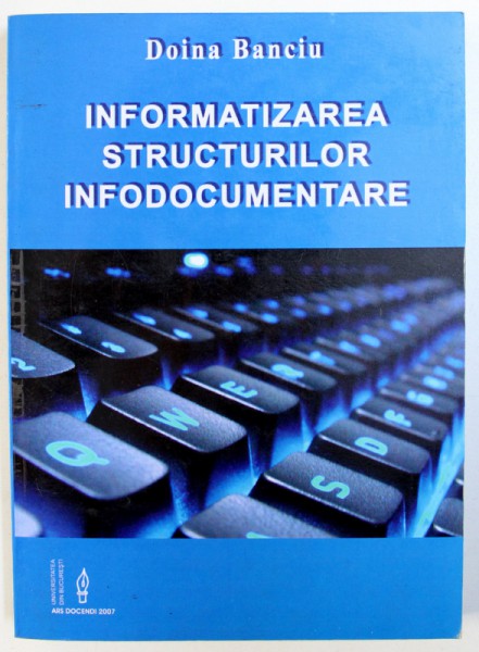 INFORMATIZAREA STRUCTURILOR INFODOCUMENTARE de DOINA BANCIU , 2007