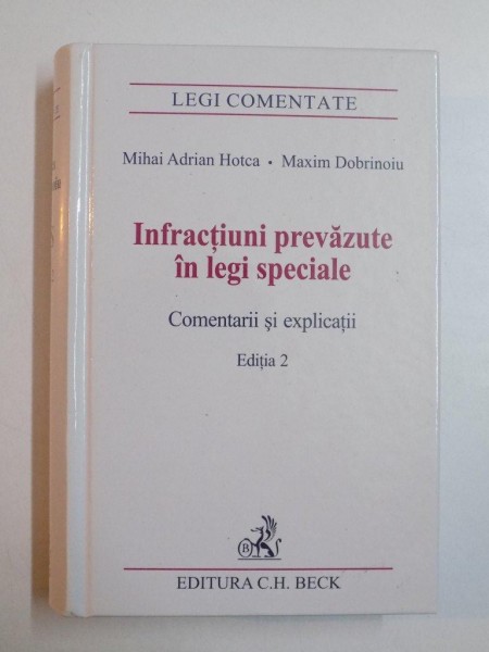 INFRACTIUNI PREVAZUTE IN LEGI SPECIALE , COMENTARII SI EXPLICATII , ED. a - II - a de MIHAI ADRIAN HOTCA , MAXIM DOBRINOIU , 2010