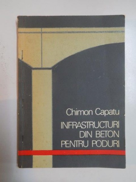 INFRASTRUCTURI DIN BETON PENTRU PODURI de CHIMON CAPATU , 1988