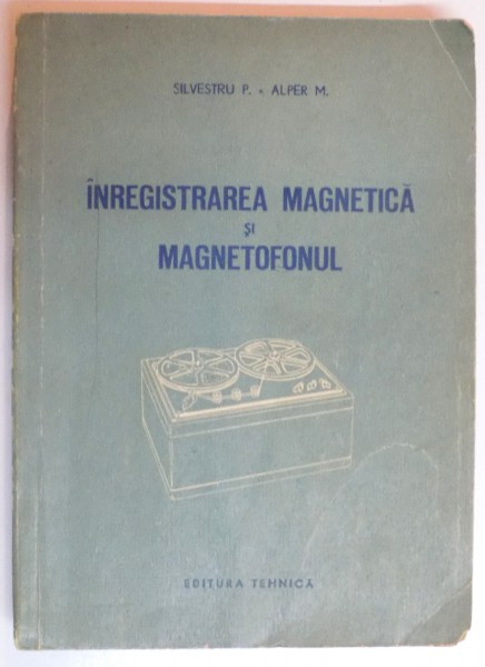 INREGISTRAREA MAGNETICA SI MAGNETOFONUL de SILVESTRU P. , ALPER M. , 1956