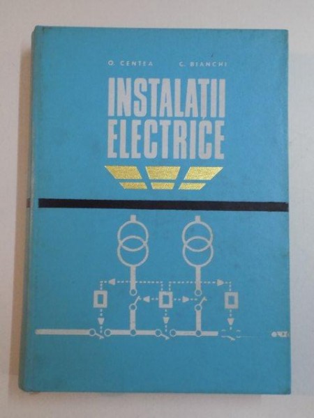 INSTALATII ELECTRICE de O. CENTEA , C. BIANCHI