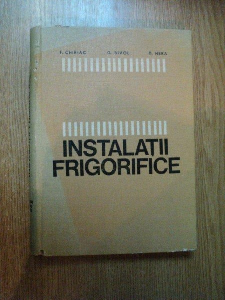 INSTALATII FRIGORIFICE  , CURS PENTRU SUBINGINERI de FLOREA CHIRIAC , GABRIEL BIVOL , DRAGOS HERA