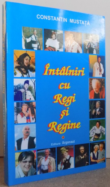INTALNIRI CU REGI SI REGINE de CONSTANTIN MUSTATA , 2005, DEDICATIE*