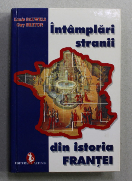 INTAMPLARI STRANII DIN ISTORIA FRANTEI de LOUIS PAUWELS si GUY BRETON , ANII  '2000