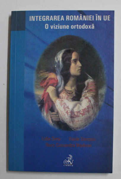 INTEGRAREA ROMANIEI IN UE - O VIZIUNE ORTODOXA de LIDIA SIMA , VASILE SORESCU , ROXY CASSANDRA MADISON , 2007