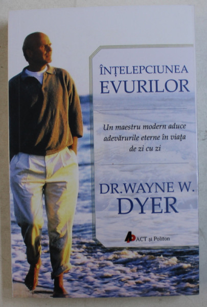 INTELEPCIUNEA EVURILOR - UN MAESTRU MODERN ADUCE ADEVARURILE ETERNE IN VIATA DE ZI CU ZI de WAYNE W. DYER , 2017 , PREZINTA SUBLINIERI