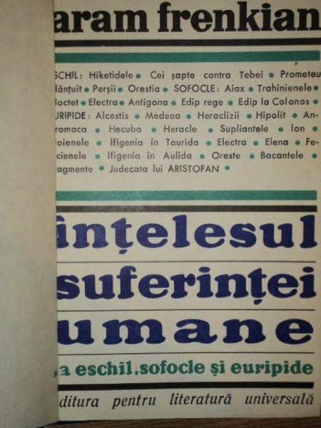 INTELESUL SUFERINTEI UMANE LA ESCHIL SOFOCLE SI EURIPIDE de ARAM M. FRENKIAN , Bucuresti 1969