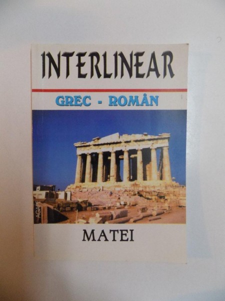 INTERLINEAR GRECO - ROMAN , VOLUMUL I , EVANGHELIA DUPA MATEI de OLIMPIU S. COSMA