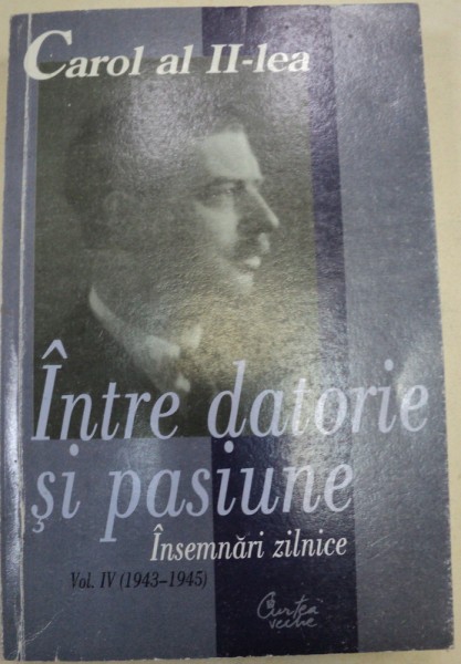 INTRE DATORIE SI PASIUNE,VOLUMUL 4,BUCURESTI 2000