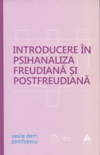 INTRODUCEDRE IN PSIHANALIZA FREUDIANA SI POSTFREUDIANA , CURS UNIVERSITAR de VASILE DEM. ZAMFIRESCU , EDITIA A PATRA REVIZUITA SI COMPLETATA , 2015