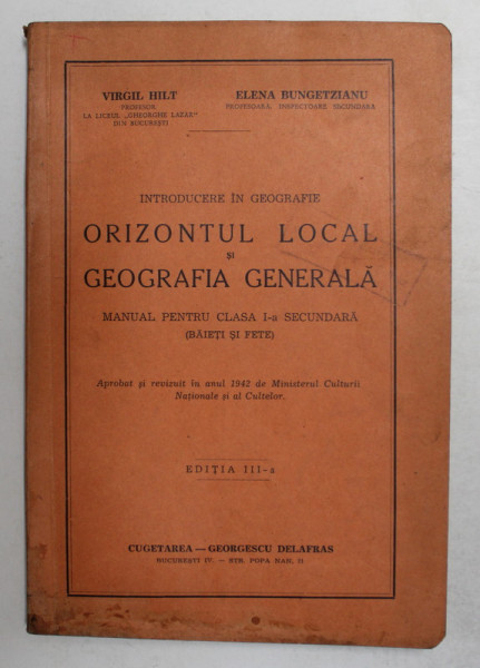 INTRODUCERE IN GEOGRAFIE - ORIZONTUL LOCAL SI GEOGRAFIA GENERALA , MANUAL  PENTRU CLASA I SECUNDARA de VIRGIL HILT si ELENA BUNGETZIANU , 1942 , PREZINTA HALOURI DE APA *