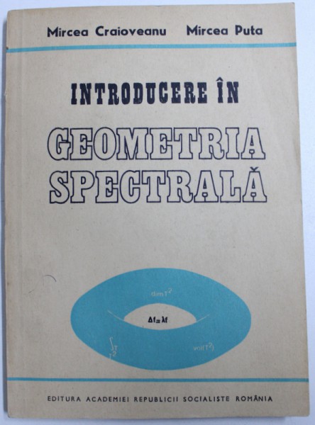 INTRODUCERE IN GEOMETRIA SPECTRALA de MIRCEA CRAIOVEANU si MIRCEA PUSTA , 1988