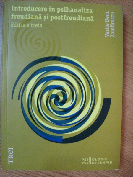 INTRODUCERE IN PSIHANALIZA FREUDIANA SI POSTFREUDIANA , EDITIA A III-A de VASILE DEM. ZAMFIRESCU , 2012
