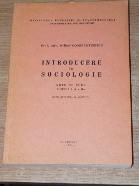 INTRODUCERE IN SOCIOLOGIE , NOTE DE CURS PARTEA I SI A II Ade MIRON CONSTANTINESCU , 1974