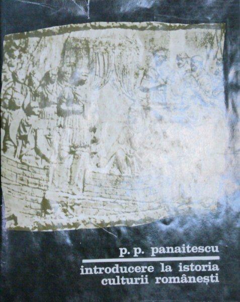 INTRODUCERE LA ISTORIA CULTURII ROMANESTI-P.P. PANAITESCU  1969