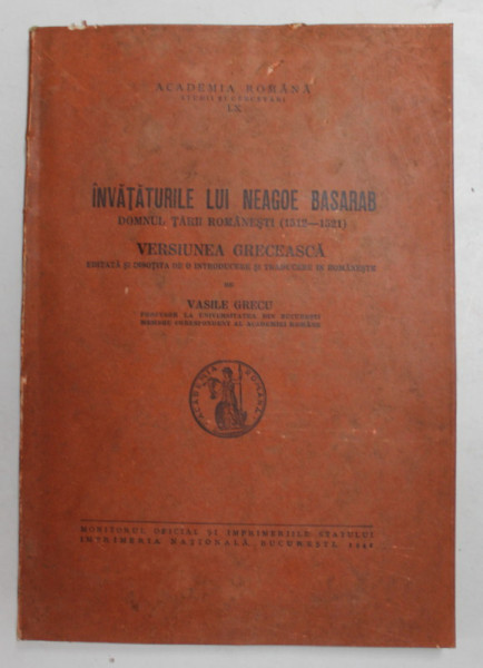 INVATATURILE LUI NEAGOE BASARAB, DOMNUL TARII ROMANESTI 1512- 1521, VERSIUNEA GRECEASCA  de VASILE GRECU, BUC. 1942
