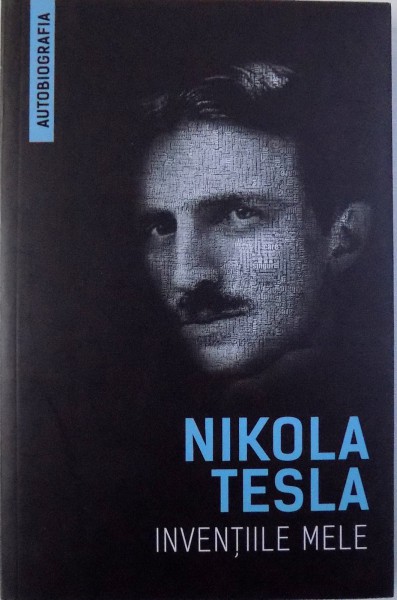 INVENTIILE MELE de NIKOLA TESLA ( AUTOBIOGRAFIA ) , 2017 *COTOR LIPIT CU SCOCI