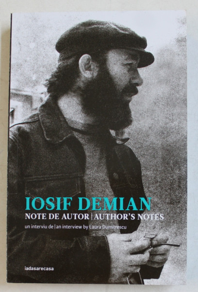 IOSIF DEMIAN - NOTE DE AUTOR / AUTHOR ' S NOTES , UN INTERVIU de LAURA DUMITRESCU , EDITIE BILINGVA ROMANA  - ENGLEZA , 2019