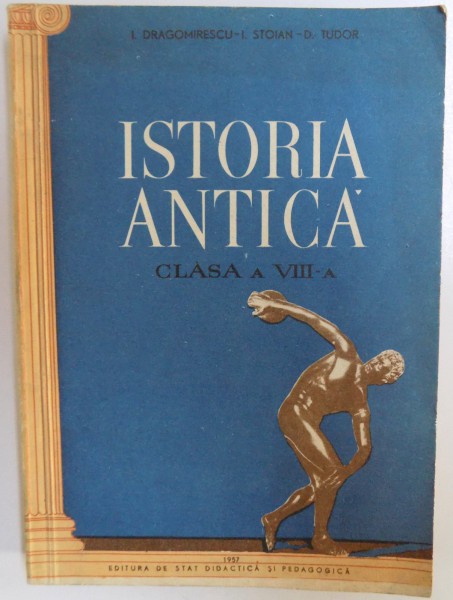 ISTORIA ANTICA  PENTRU CLASA A VIII - A de I. DRAGOMIRESCU....D. TUDOR , 1957