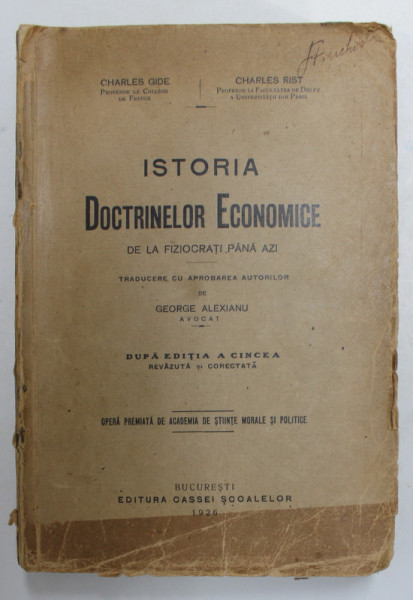 ISTORIA DOCTRINELOR ECONOMICE DE LA FIZIOCRATI PANA AZI de CHARLES GIDE si CHARLES RIST , traducere de GEORGE ALEXIANU , 1926 , COPERTA CU URME DE UZURA  , PREZINTA SUBLINIERI CU CREIONUL *